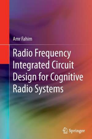 Radio Frequency Integrated Circuit Design for Cognitive Radio Systems de Amr Fahim