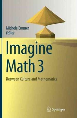 Imagine Math 3: Between Culture and Mathematics de Michele Emmer