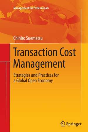 Transaction Cost Management: Strategies and Practices for a Global Open Economy de Chihiro Suematsu