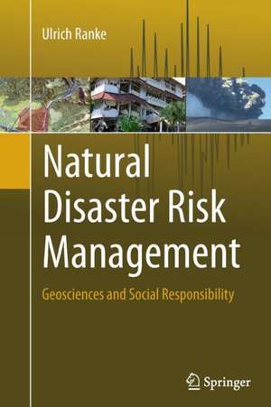 Natural Disaster Risk Management: Geosciences and Social Responsibility de Ulrich Ranke