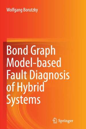 Bond Graph Model-based Fault Diagnosis of Hybrid Systems de Wolfgang Borutzky