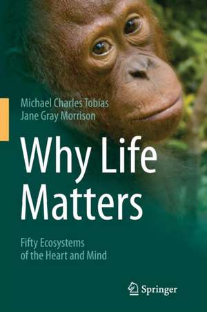 Why Life Matters: Fifty Ecosystems of the Heart and Mind de Michael Charles Tobias