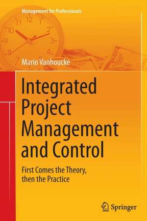 Integrated Project Management and Control: First Comes the Theory, then the Practice de Mario Vanhoucke