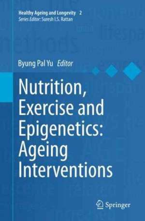 Nutrition, Exercise and Epigenetics: Ageing Interventions de Byung Pal Yu