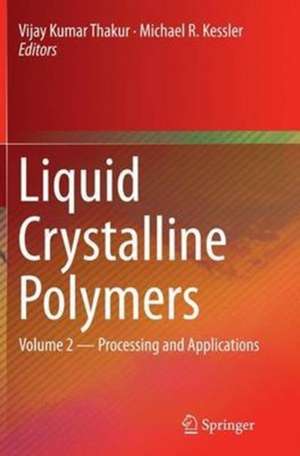 Liquid Crystalline Polymers: Volume 2--Processing and Applications de Vijay Kumar Thakur