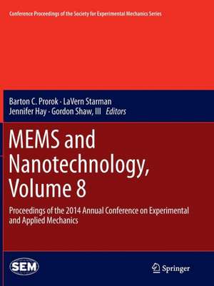 MEMS and Nanotechnology, Volume 8: Proceedings of the 2014 Annual Conference on Experimental and Applied Mechanics de Barton C. Prorok