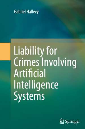 Liability for Crimes Involving Artificial Intelligence Systems de Gabriel Hallevy