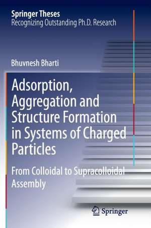 Adsorption, Aggregation and Structure Formation in Systems of Charged Particles: From Colloidal to Supracolloidal Assembly de Bhuvnesh Bharti