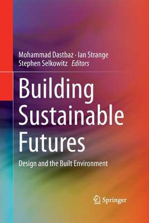 Building Sustainable Futures: Design and the Built Environment de Mohammad Dastbaz