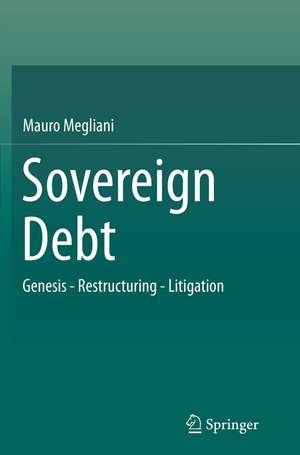 Sovereign Debt: Genesis - Restructuring - Litigation de Mauro Megliani