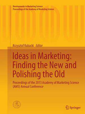 Ideas in Marketing: Finding the New and Polishing the Old: Proceedings of the 2013 Academy of Marketing Science (AMS) Annual Conference de Krzysztof Kubacki