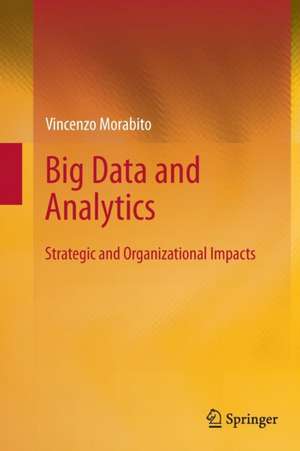 Big Data and Analytics: Strategic and Organizational Impacts de Vincenzo Morabito