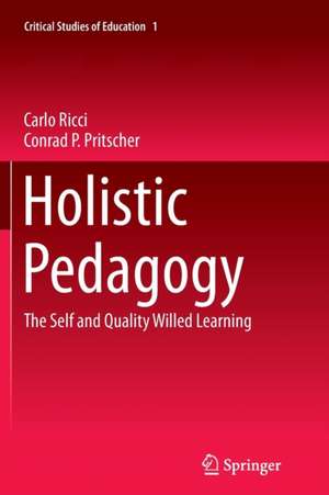 Holistic Pedagogy: The Self and Quality Willed Learning de Carlo Ricci