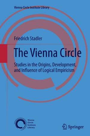The Vienna Circle: Studies in the Origins, Development, and Influence of Logical Empiricism de Friedrich Stadler