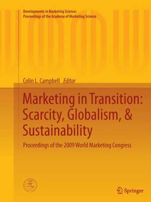 Marketing in Transition: Scarcity, Globalism, & Sustainability: Proceedings of the 2009 World Marketing Congress de Colin L. Campbell