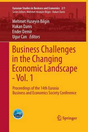 Business Challenges in the Changing Economic Landscape - Vol. 1: Proceedings of the 14th Eurasia Business and Economics Society Conference de Mehmet Huseyin Bilgin