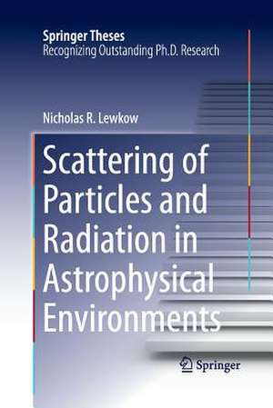 Scattering of Particles and Radiation in Astrophysical Environments de Nicholas R. Lewkow