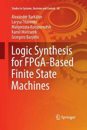 Logic Synthesis for FPGA-Based Finite State Machines de Alexander Barkalov