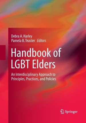 Handbook of LGBT Elders: An Interdisciplinary Approach to Principles, Practices, and Policies de Debra A. Harley