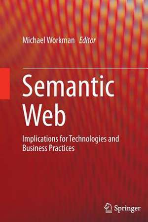 Semantic Web: Implications for Technologies and Business Practices de Michael Workman