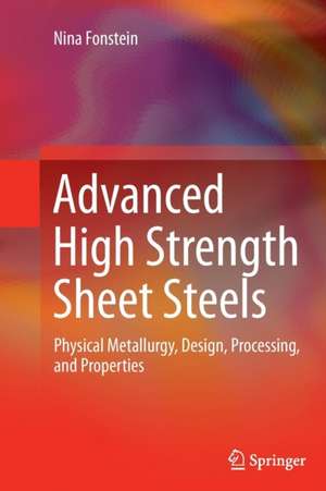 Advanced High Strength Sheet Steels: Physical Metallurgy, Design, Processing, and Properties de Nina Fonstein