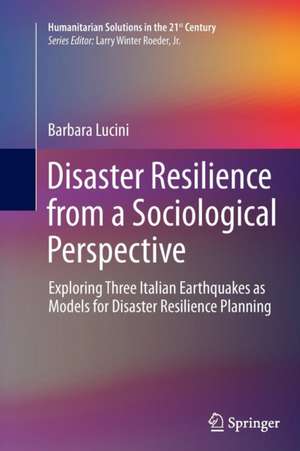 Disaster Resilience from a Sociological Perspective: Exploring Three Italian Earthquakes as Models for Disaster Resilience Planning de Barbara Lucini