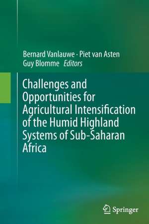 Challenges and Opportunities for Agricultural Intensification of the Humid Highland Systems of Sub-Saharan Africa de Bernard Vanlauwe