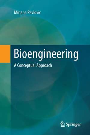 Bioengineering: A Conceptual Approach de Mirjana Pavlovic