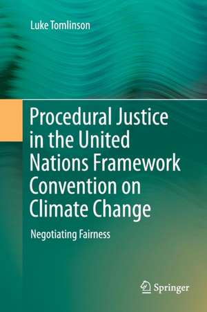 Procedural Justice in the United Nations Framework Convention on Climate Change: Negotiating Fairness de Luke Tomlinson