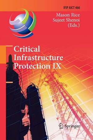 Critical Infrastructure Protection IX: 9th IFIP 11.10 International Conference, ICCIP 2015, Arlington, VA, USA, March 16-18, 2015, Revised Selected Papers de Mason Rice