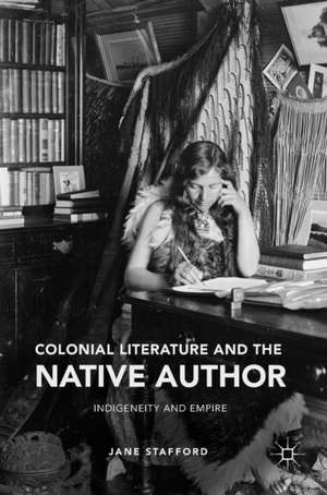 Colonial Literature and the Native Author: Indigeneity and Empire de Jane Stafford