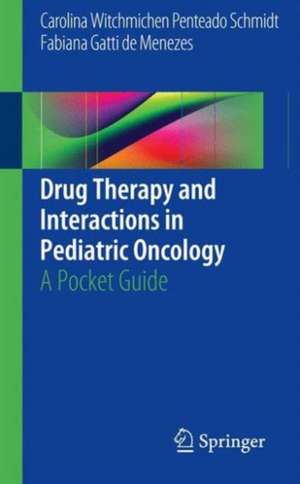 Drug Therapy and Interactions in Pediatric Oncology: A Pocket Guide de Carolina Witchmichen Penteado Schmidt