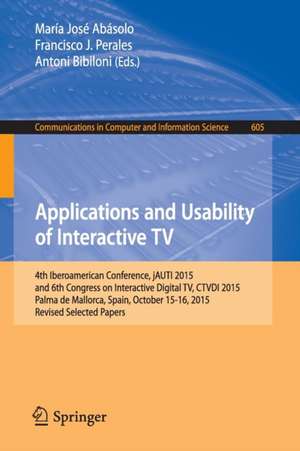 Applications and Usability of Interactive TV: 4th Iberoamerican Conference, jAUTI 2015, and 6th Congress on Interactive Digital TV, CTVDI 2015, Palma de Mallorca, Spain, October 15-16, 2015. Revised Selected Papers de María José Abásolo