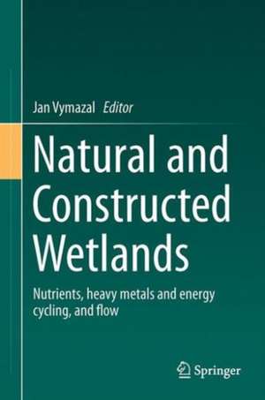 Natural and Constructed Wetlands: Nutrients, heavy metals and energy cycling, and flow de Jan Vymazal