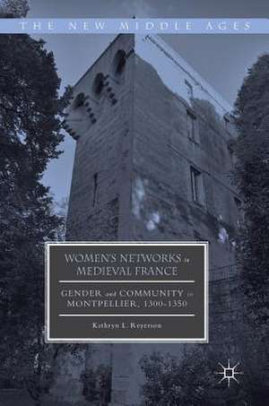 Women's Networks in Medieval France: Gender and Community in Montpellier, 1300-1350 de Kathryn L. Reyerson