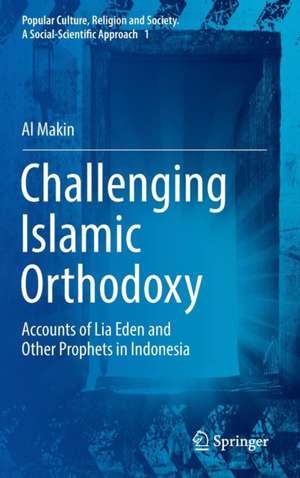 Challenging Islamic Orthodoxy: Accounts of Lia Eden and Other Prophets in Indonesia de Al Makin