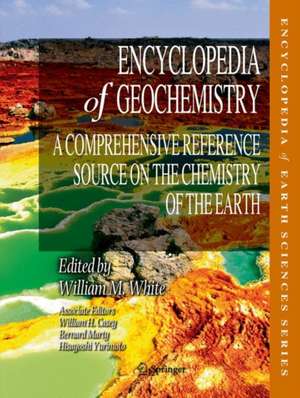 Encyclopedia of Geochemistry: A Comprehensive Reference Source on the Chemistry of the Earth de William M. White