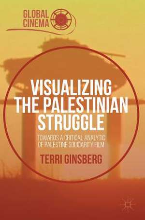 Visualizing the Palestinian Struggle: Towards a Critical Analytic of Palestine Solidarity Film de Terri Ginsberg