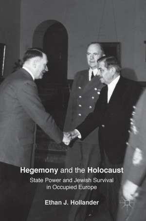 Hegemony and the Holocaust: State Power and Jewish Survival in Occupied Europe de Ethan J. Hollander