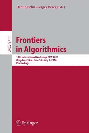 Frontiers in Algorithmics: 10th International Workshop, FAW 2016, Qingdao, China, June 30- July 2, 2016, Proceedings de Daming Zhu