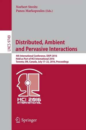 Distributed, Ambient and Pervasive Interactions: 4th International Conference, DAPI 2016, Held as Part of HCI International 2016, Toronto, ON, Canada, July 17-22, 2016, Proceedings de Norbert Streitz