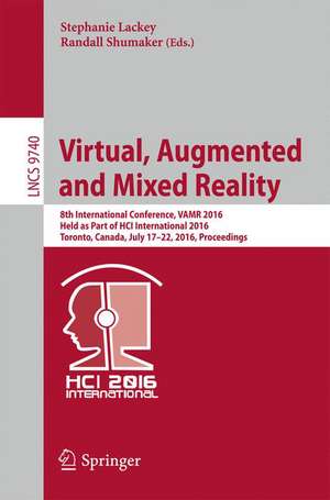 Virtual, Augmented and Mixed Reality: 8th International Conference, VAMR 2016, Held as Part of HCI International 2016, Toronto, Canada, July 17-22, 2016. Proceedings de Stephanie Lackey