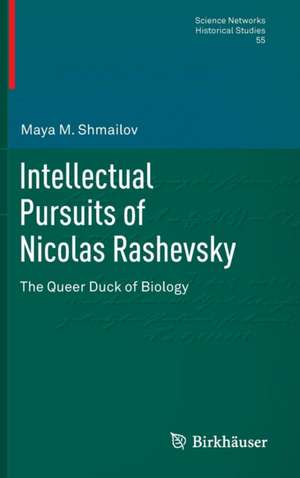 Intellectual Pursuits of Nicolas Rashevsky: The Queer Duck of Biology de Maya M. Shmailov