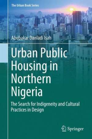 Urban Public Housing in Northern Nigeria: The Search for Indigeneity and Cultural Practices in Design de Abubakar Danladi Isah