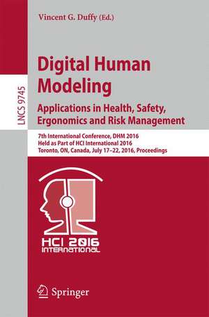 Digital Human Modeling: Applications in Health, Safety, Ergonomics and Risk Management: 7th International Conference, DHM 2016, Held as Part of HCI International 2016, Toronto, ON, Canada, July 17-22, 2016, Proceedings de Vincent G. Duffy