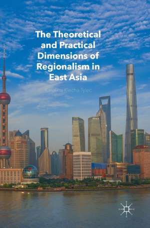 The Theoretical and Practical Dimensions of Regionalism in East Asia de Karolina Klecha-Tylec