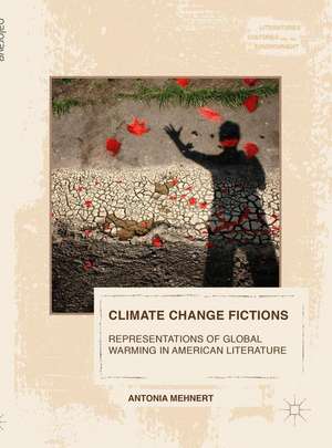 Climate Change Fictions: Representations of Global Warming in American Literature de Antonia Mehnert