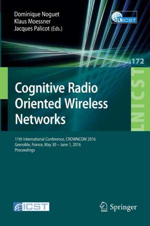 Cognitive Radio Oriented Wireless Networks: 11th International Conference, CROWNCOM 2016, Grenoble, France, May 30 - June 1, 2016, Proceedings de Dominique Noguet