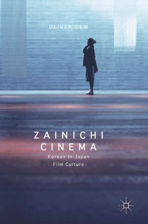 Zainichi Cinema: Korean-in-Japan Film Culture de Oliver Dew