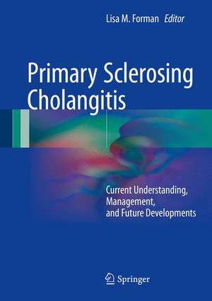 Primary Sclerosing Cholangitis: Current Understanding, Management, and Future Developments de Lisa M. Forman